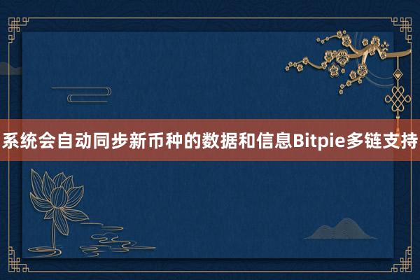 系统会自动同步新币种的数据和信息Bitpie多链支持