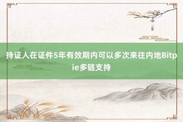 持证人在证件5年有效期内可以多次来往内地Bitpie多链支持