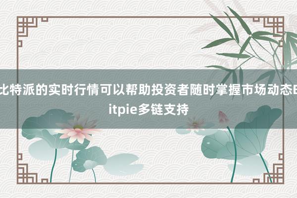 比特派的实时行情可以帮助投资者随时掌握市场动态Bitpie多链支持