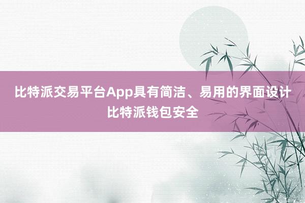 比特派交易平台App具有简洁、易用的界面设计比特派钱包安全