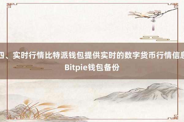 四、实时行情比特派钱包提供实时的数字货币行情信息Bitpie钱包备份