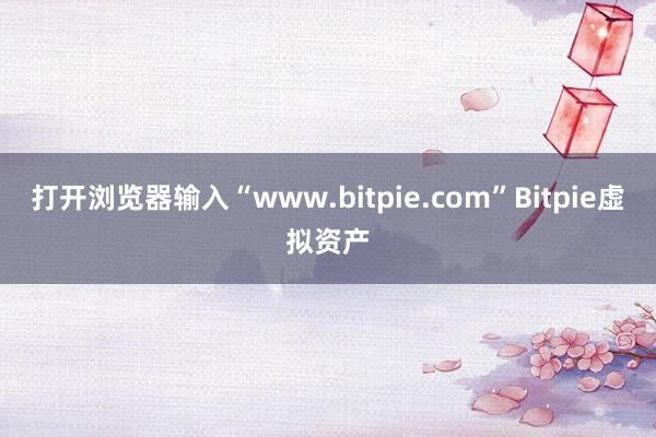 打开浏览器输入“www.bitpie.com”Bitpie虚拟资产