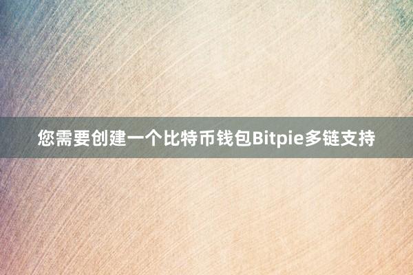 您需要创建一个比特币钱包Bitpie多链支持