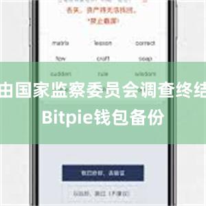 由国家监察委员会调查终结Bitpie钱包备份