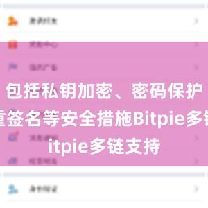 包括私钥加密、密码保护、多重签名等安全措施Bitpie多链支持